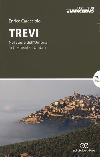 Trevi. Nel cuore dell'Umbria-In the heart of Umbria - Enrico Caracciolo - Libro Ediciclo 2015, Le guide di Viatoribus | Libraccio.it