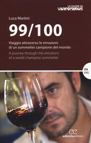 99/100. Viaggio attraverso le emozioni di un sommelier campione del mondo. Ediz. italiana e inglese - Luca Martini - Libro Ediciclo 2015, Le guide di Viatoribus | Libraccio.it