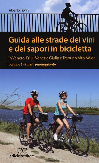 Guida alle strade dei vini e dei sapori in bicicletta in Veneto, Friuli-Venezia Giulia e Trentino-Alto Adige. Vol. 1: Fascia pianeggiante. - Alberto Fiorin - Libro Ediciclo 2015, Pocket | Libraccio.it