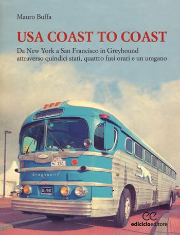 USA coast to coast. Da New York a San Francisco in Greyhound attraverso quindici stati, quattro fusi orari e un uragano - Mauro Buffa - Libro Ediciclo 2015, Altri viaggi | Libraccio.it