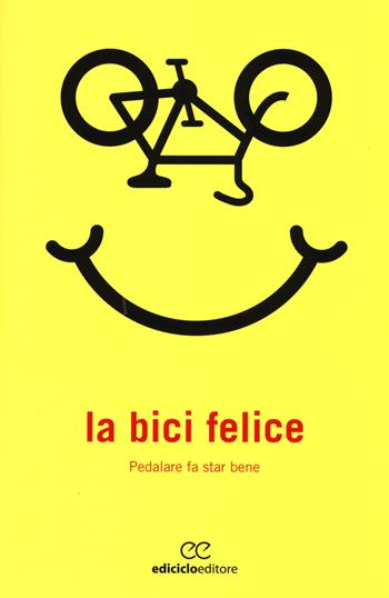 La bici felice. Pedalare fa star bene  - Libro Ediciclo 2015, Biblioteca del ciclista | Libraccio.it