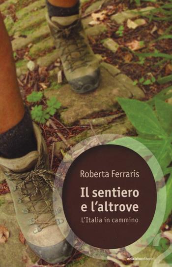 Il sentiero e l'altrove. L'Italia in cammino - Roberta Ferraris - Libro Ediciclo 2016, Ossigeno | Libraccio.it