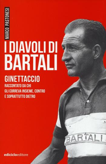 I diavoli di Bartali. Ginettaccio raccontato da chi correva insieme, contro e soprattutto dietro - Marco Pastonesi - Libro Ediciclo 2016, Miti dello sport | Libraccio.it