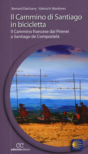 Il cammino di Santiago in bicicletta - Bernard Datcharry, Valeria H. Mardones - Libro Ediciclo 2016, Cicloguide | Libraccio.it