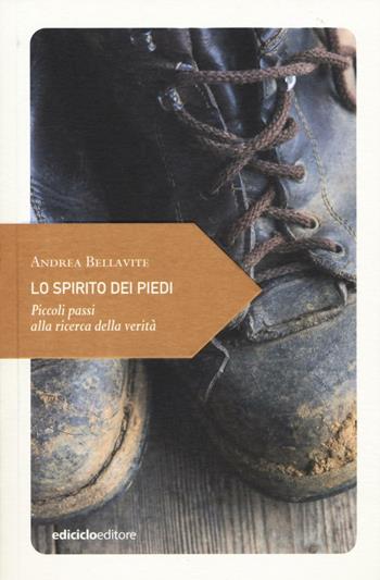 Lo spirito dei piedi. Piccoli passi alla ricerca della verità - Andrea Bellavite - Libro Ediciclo 2016, Piccola filosofia di viaggio | Libraccio.it