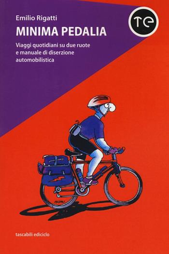 Minima pedalia. Viaggi quotidiani su due ruote e manuale di diserzione automobilistica - Emilio Rigatti - Libro Ediciclo 2016, Tascabili Ediciclo | Libraccio.it