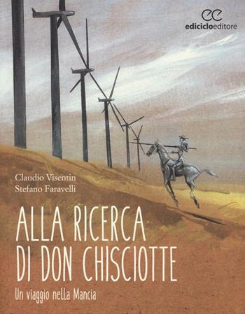 Alla ricerca di don Chisciotte. Un viaggio nella Mancia - Claudio Visentin, Stefano Faravelli - Libro Ediciclo 2016, Altri viaggi | Libraccio.it