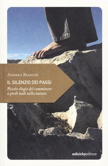 Il silenzio dei passi. Piccolo elogio del camminare a piedi nudi nella natura - Bianchi Andrea - Libro Ediciclo 2016, Piccola filosofia di viaggio | Libraccio.it