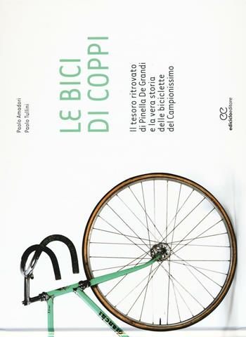 Le bici di Coppi. Il tesoro ritrovato di Pinella de Grandi e la vera storia delle biciclette del Campionissimo. Ediz. illustrata - Paolo Amadori, Paolo Tullini - Libro Ediciclo 2016, Ritratti | Libraccio.it