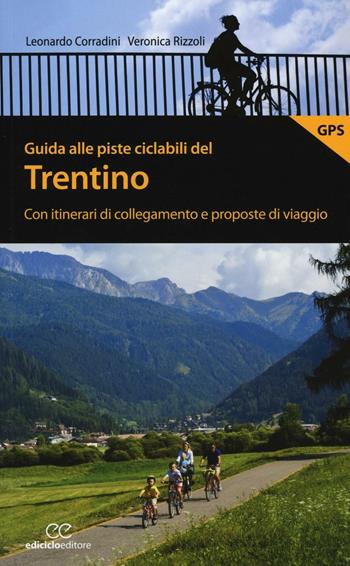 Guida alle piste ciclabili del Trentino. Con itinerari di collegamento e proposte di viaggio - Leonardo Corradini, Veronica Rizzoli - Libro Ediciclo 2016, Pocket | Libraccio.it
