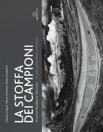 La stoffa dei campioni. 70 anni di manifattura Valcismon. Ediz. italiana e inglese - Claudio Gregori, Marco Pastonesi, Attilio Scarpellini - Libro Ediciclo 2016, Ritratti | Libraccio.it