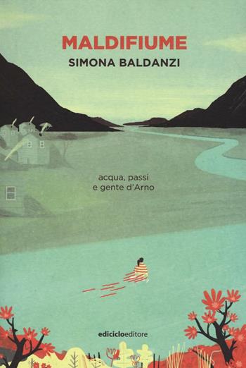 Maldifiume. Acqua, passi e gente d'Arno - Simona Baldanzi - Libro Ediciclo 2016, La biblioteca del viandante | Libraccio.it