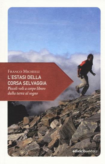 L'estasi della corsa selvaggia. Piccoli voli a corpo libero dalla terra al sogno - Franco Michieli - Libro Ediciclo 2017, Piccola filosofia di viaggio | Libraccio.it
