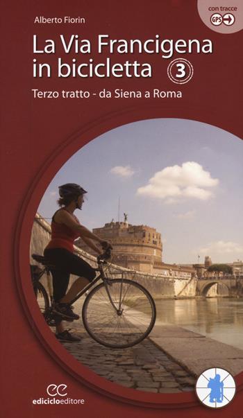 La via Francigena in bicicletta. Ediz. a spirale. Vol. 3: Terzo tratto. Da Siena a Roma. - Alberto Fiorin - Libro Ediciclo 2017, Cicloguide | Libraccio.it