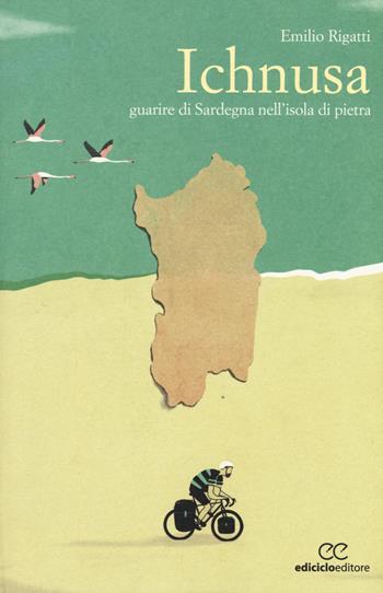 Ichnusa. Guarire di Sardegna nell'isola di pietra - Emilio Rigatti - Libro Ediciclo 2017, Altre terre | Libraccio.it