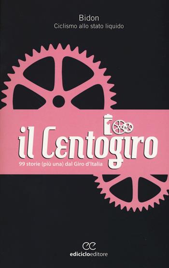 Il Centogiro. 99 storie (più una) dal Giro d'Italia  - Libro Ediciclo 2017, Biblioteca del ciclista | Libraccio.it