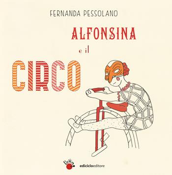 Alfonsina e il circo. Ediz. a colori - Fernanda Pessolano - Libro Ediciclo 2017, Driiin! | Libraccio.it