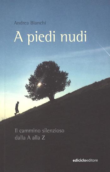 A piedi nudi. Il cammino silenzioso dalla A alla Z - Andrea Bianchi - Libro Ediciclo 2017, Ciclostile | Libraccio.it