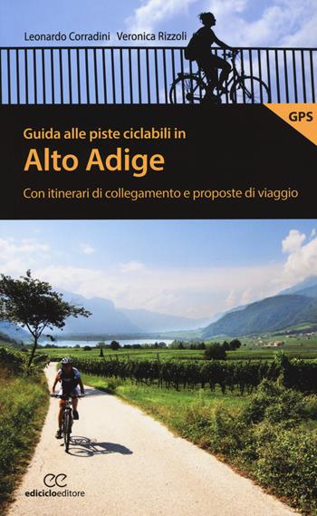 Guida alle piste ciclabili in Alto Adige. Con itinerari di collegamento e proposte di viaggio - Leonardo Corradini, Veronica Rizzoli - Libro Ediciclo 2018, Pocket | Libraccio.it