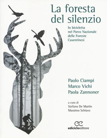 La foresta del silenzio. In bicicletta nel Parco Nazionale delle Foreste Casentinesi - Paolo Ciampi, Marco Vichi, Paola Zannoner - Libro Ediciclo 2017, Altri viaggi | Libraccio.it