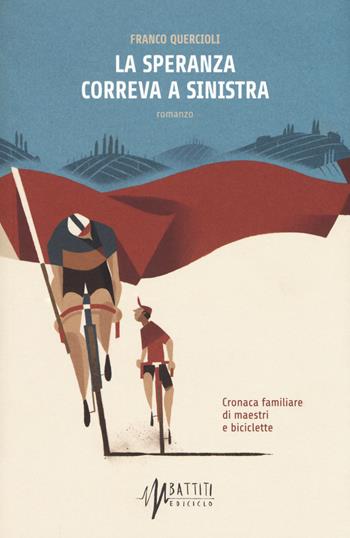 La speranza correva a sinistra. Cronaca familiare di maestri e biciclette - Franco Quercioli - Libro Ediciclo 2017, Battiti | Libraccio.it