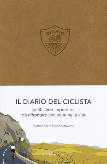 Il diario del ciclista. Le 30 sfide imperdibili da affrontare una volta nella vita - Eliza Southwood - Libro Ediciclo 2017 | Libraccio.it
