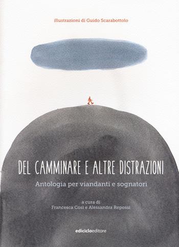 Del camminare e altre distrazioni. Antologia per viandanti e sognatori  - Libro Ediciclo 2017 | Libraccio.it