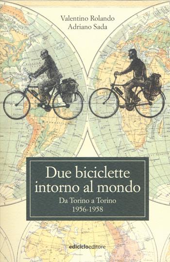 Due biciclette intorno al mondo. Da Torino a Torino 1956-1958 - Valentino Rolando, Adriano Sada - Libro Ediciclo 2017, Altre terre | Libraccio.it