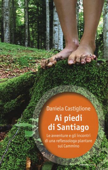 Ai piedi di Santiago. Le avventure e gli incontri di una reflessologa plantare sul cammino - Daniela Castiglione - Libro Ediciclo 2018, Ossigeno | Libraccio.it