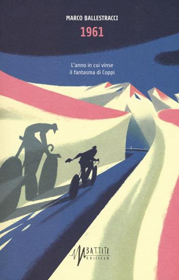 1961. L'anno in cui vinse il fantasma di Coppi - Marco Ballestracci - Libro Ediciclo 2018, Battiti | Libraccio.it