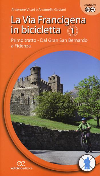 La via Francigena in bicicletta. Ediz. a spirale. Vol. 1: Primo tratto. Dal Gran San Bernardo a Fidenza. - Antenore Vicari, Antonella Gaviani - Libro Ediciclo 2018, Cicloguide | Libraccio.it