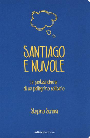 Santiago e nuvole. Le fantasticherie di un pellegrino solitario - Stefano Scrima - Libro Ediciclo 2018, Ciclostile | Libraccio.it