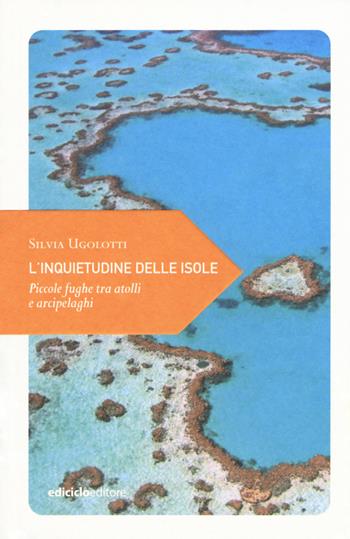 L' inquietudine delle isole. Piccole fughe tra atolli e arcipelaghi - Silvia Ugolotti - Libro Ediciclo 2018, Piccola filosofia di viaggio | Libraccio.it