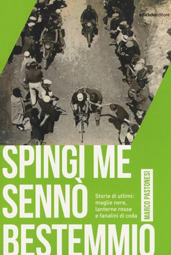 Spingi me sennò bestemmio. Storie di ultimi: maglie nere, lanterne rosse e fanalini di coda - Marco Pastonesi - Libro Ediciclo 2018, Miti dello sport | Libraccio.it