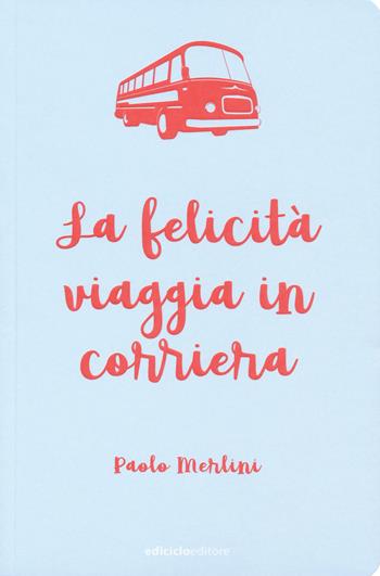 La felicità viaggia in corriera - Paolo Merlini - Libro Ediciclo 2018, Ciclostile | Libraccio.it