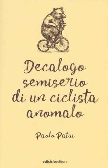 Decalogo semiserio di un ciclista anomalo - Paolo Patui - Libro Ediciclo 2018, Ciclostile | Libraccio.it