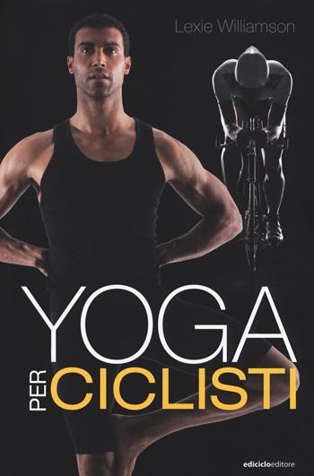 Yoga per ciclisti - Lexie Williamson - Libro Ediciclo 2018, Manuali della bicicletta | Libraccio.it