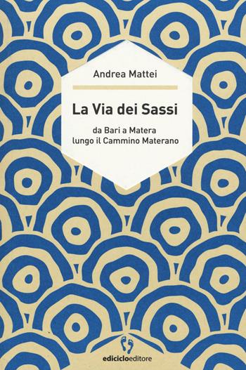 La via dei sassi. Da Bari a Matera lungo il cammino materano - Andrea Mattei - Libro Ediciclo 2018, A passo d'uomo | Libraccio.it