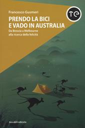 Prendo la bici e vado in Australia. Da Brescia a Melbourne alla ricerca della felicità