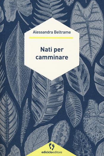 Nati per camminare - Alessandra Beltrame - Libro Ediciclo 2019, A passo d'uomo | Libraccio.it