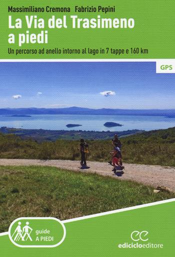 La Via del Trasimeno a piedi. Un percorso ad anello intorno al lago in 7 tappe e 160 Km - Massimiliano Cremona, Fabrizio Pepini - Libro Ediciclo 2019, Guide a piedi | Libraccio.it