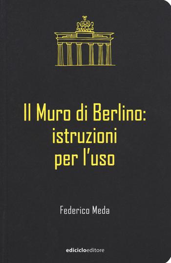 Il muro di Berlino. Istruzioni per l'uso - Federico Meda - Libro Ediciclo 2019, Ciclostile | Libraccio.it