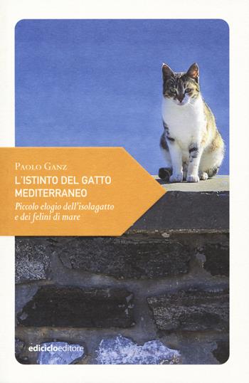 L' istinto del gatto mediterraneo. Piccolo elogio dell'isolagatto e dei felini di mare - Paolo Ganz - Libro Ediciclo 2019, Piccola filosofia di viaggio | Libraccio.it