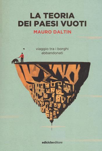 La teoria dei paesi vuoti. Viaggio tra i borghi abbandonati - Mauro Daltin - Libro Ediciclo 2019, La biblioteca del viandante | Libraccio.it