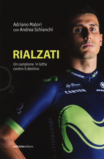 Rialzati. Un campione in lotta contro il destino - Adriano Malori, Andrea Schianchi - Libro Ediciclo 2019, Ossigeno | Libraccio.it