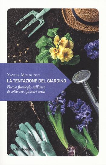 La tentazione del giardino. Piccolo florilegio sull'arte di coltivare i piaceri verdi - Xavier Mouginet - Libro Ediciclo 2019, Piccola filosofia di viaggio | Libraccio.it