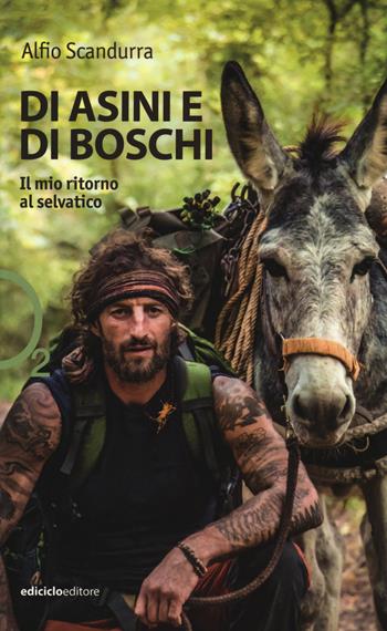 Di asini e di boschi. Il mio ritorno al selvatico - Alfio Scandurra - Libro Ediciclo 2020, Ossigeno | Libraccio.it