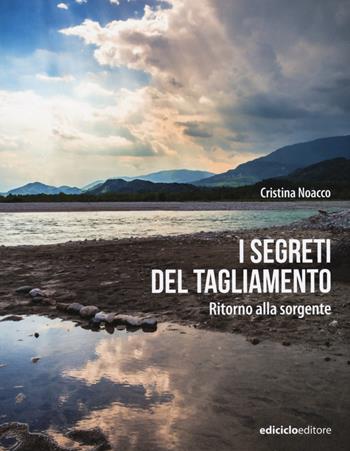 I segreti del Tagliamento. Ritorno alla sorgente - Cristina Noacco - Libro Ediciclo 2020, Altri viaggi | Libraccio.it