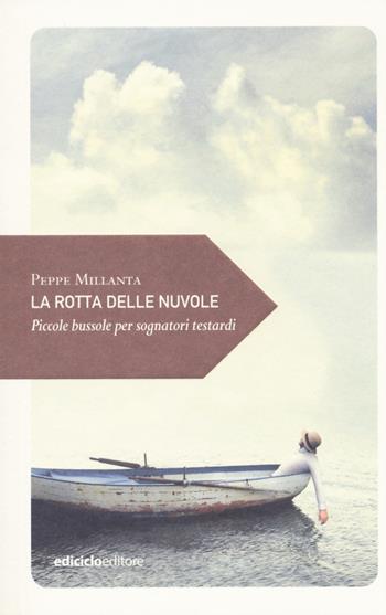 La rotta delle nuvole. Piccole bussole per sognatori testardi - Peppe Millanta - Libro Ediciclo 2020, Piccola filosofia di viaggio | Libraccio.it