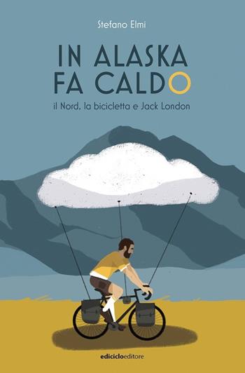 In Alaska fa caldo. Il Nord, la bicicletta e Jack London - Stefano Elmi - Libro Ediciclo 2020, Altre terre | Libraccio.it